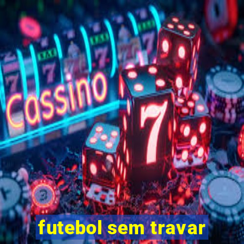 futebol sem travar