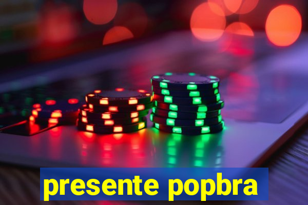 presente popbra