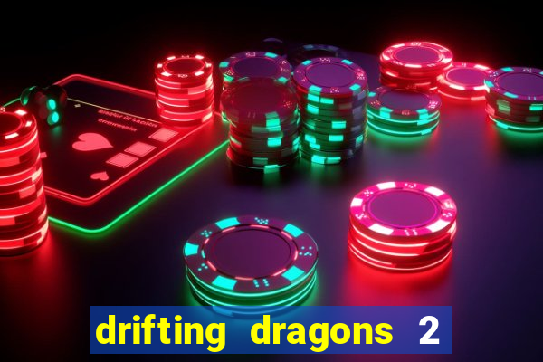 drifting dragons 2 temporada drifting dragons vai ter