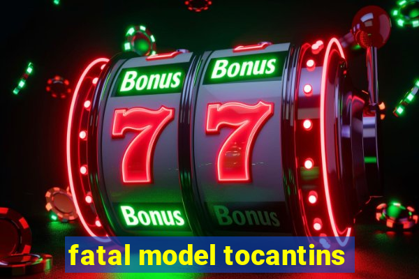 fatal model tocantins