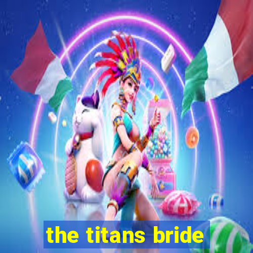 the titans bride