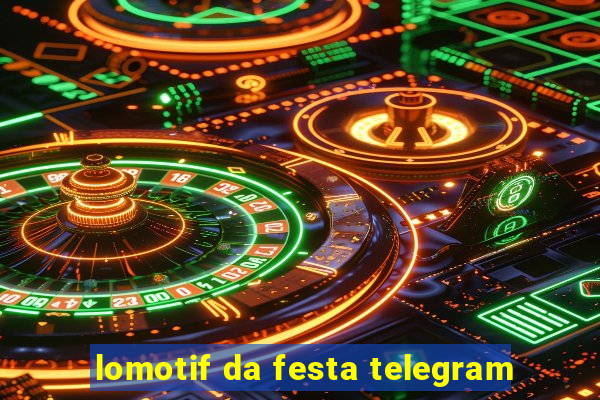 lomotif da festa telegram