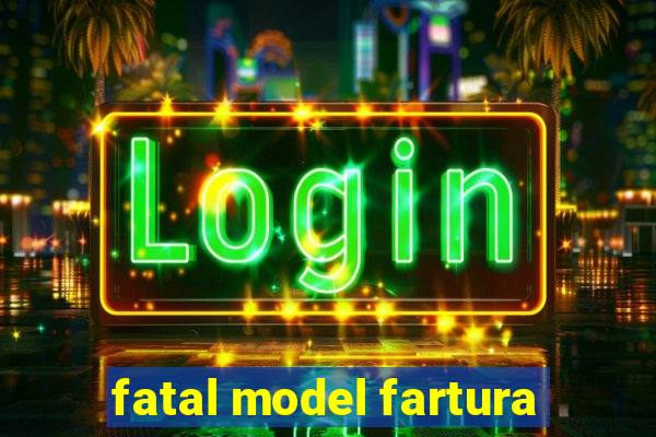 fatal model fartura