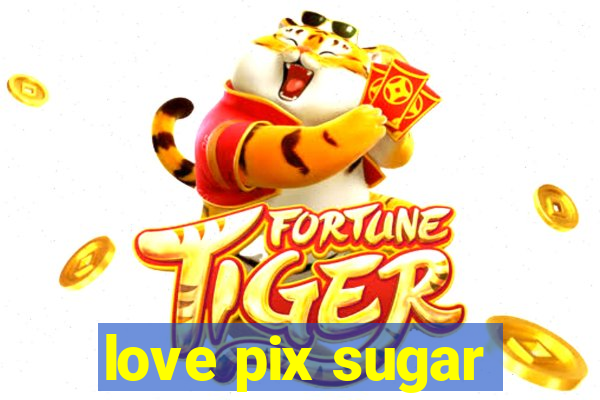 love pix sugar