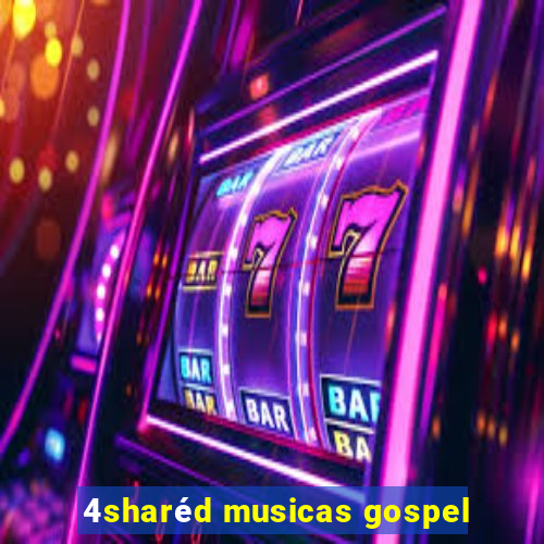 4sharéd musicas gospel