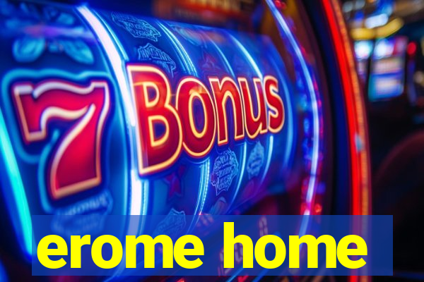 erome home