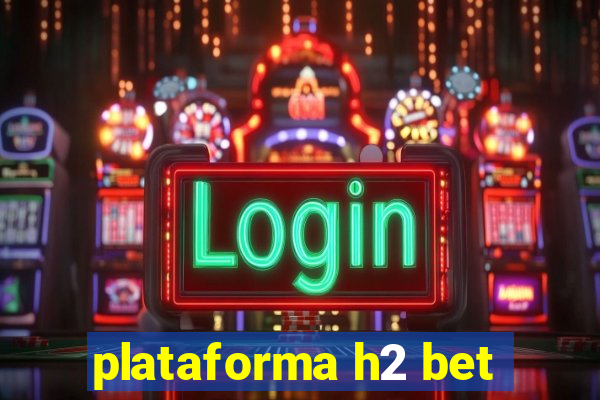 plataforma h2 bet