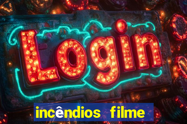 incêndios filme completo youtube incêndios filme completo dublado