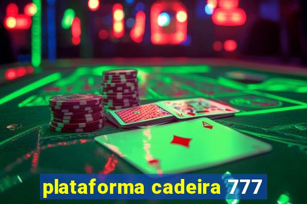 plataforma cadeira 777