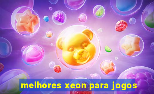 melhores xeon para jogos