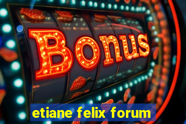 etiane felix forum