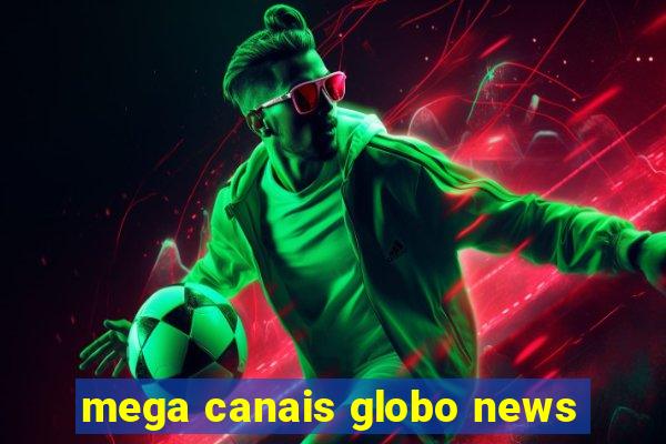 mega canais globo news