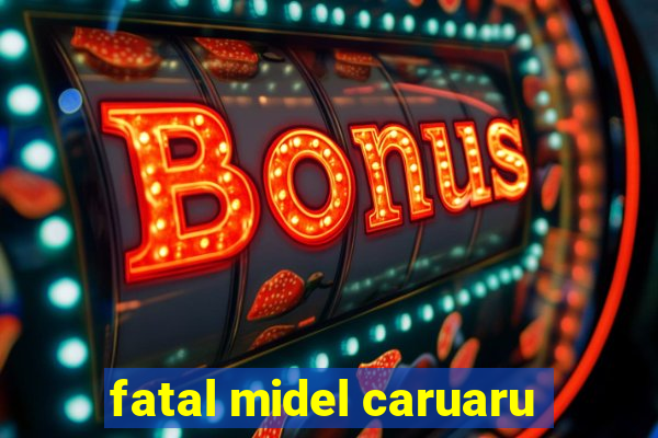 fatal midel caruaru