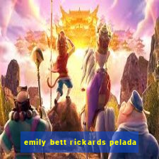 emily bett rickards pelada