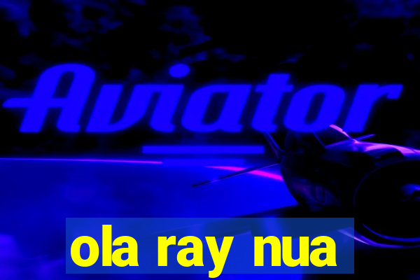 ola ray nua