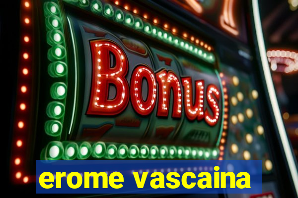 erome vascaina