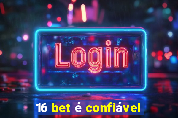 16 bet é confiável