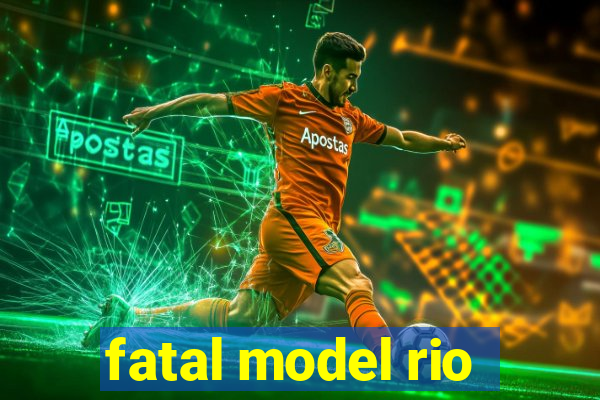 fatal model rio