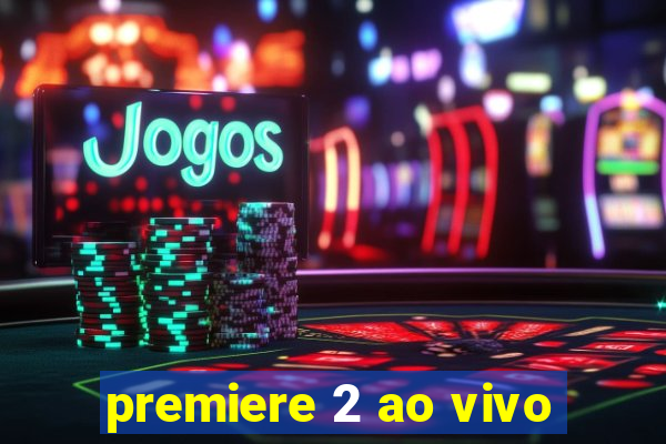 premiere 2 ao vivo