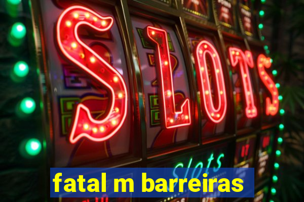 fatal m barreiras