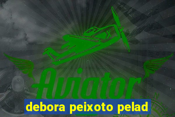 debora peixoto pelad