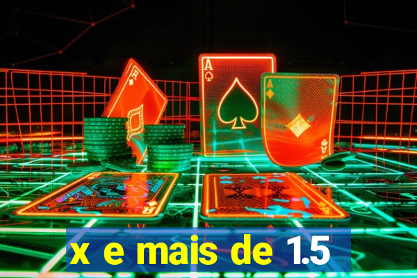 x e mais de 1.5