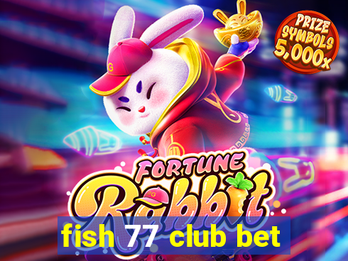 fish 77 club bet