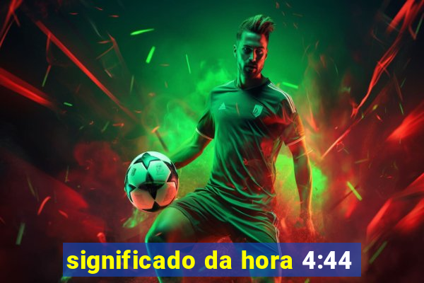 significado da hora 4:44