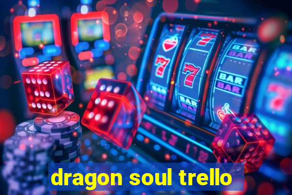 dragon soul trello