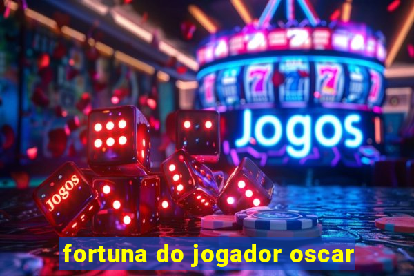 fortuna do jogador oscar