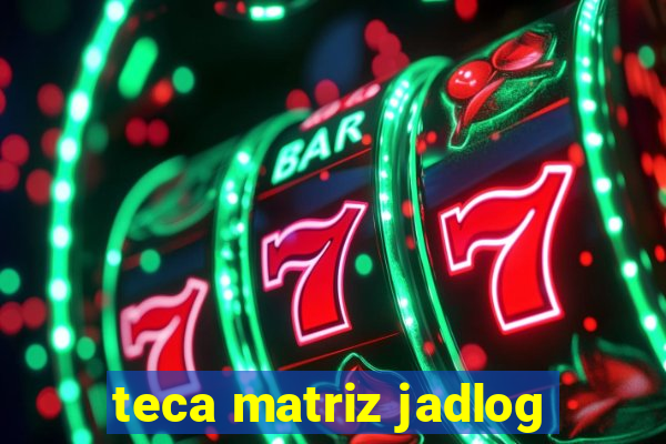 teca matriz jadlog