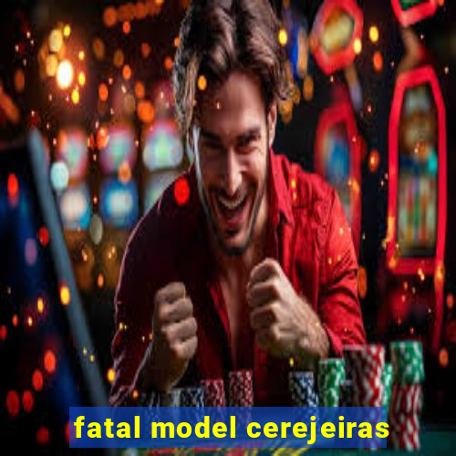 fatal model cerejeiras