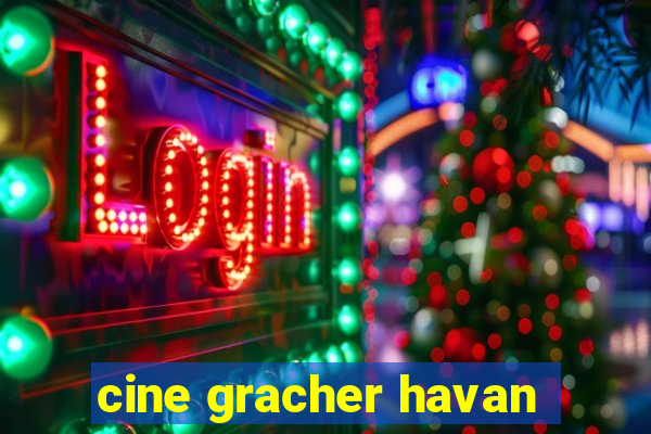 cine gracher havan