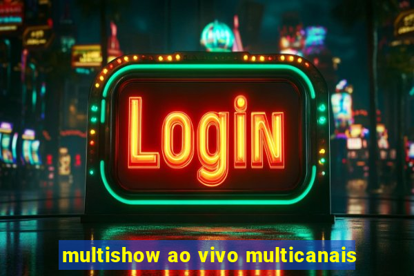 multishow ao vivo multicanais