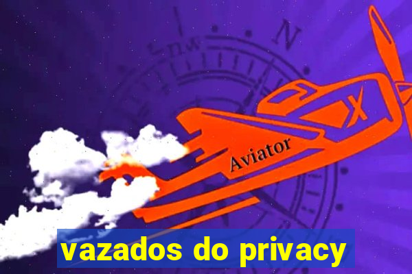 vazados do privacy