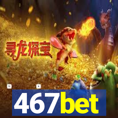 467bet