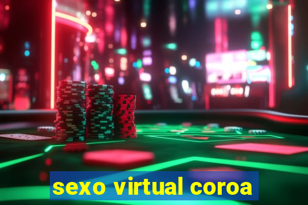 sexo virtual coroa