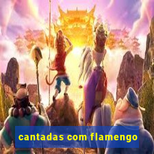 cantadas com flamengo