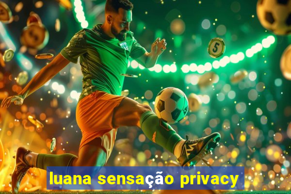 luana sensação privacy