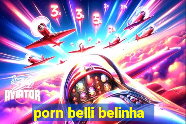 porn belli belinha