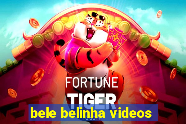 bele belinha videos